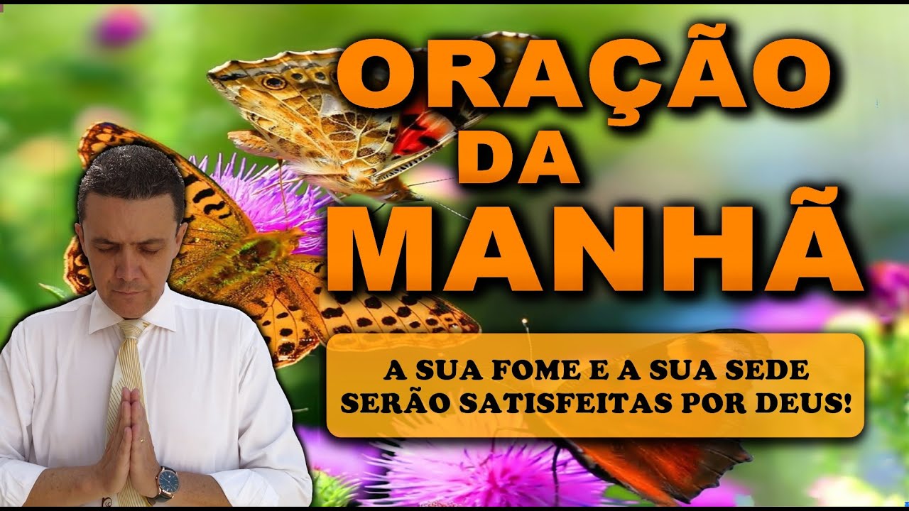 🔴 ORAÇÃO DA MANHÃ DE HOJE A SUA FOME E A SUA SEDE SERÃO SATISFEITAS POR DEUS!