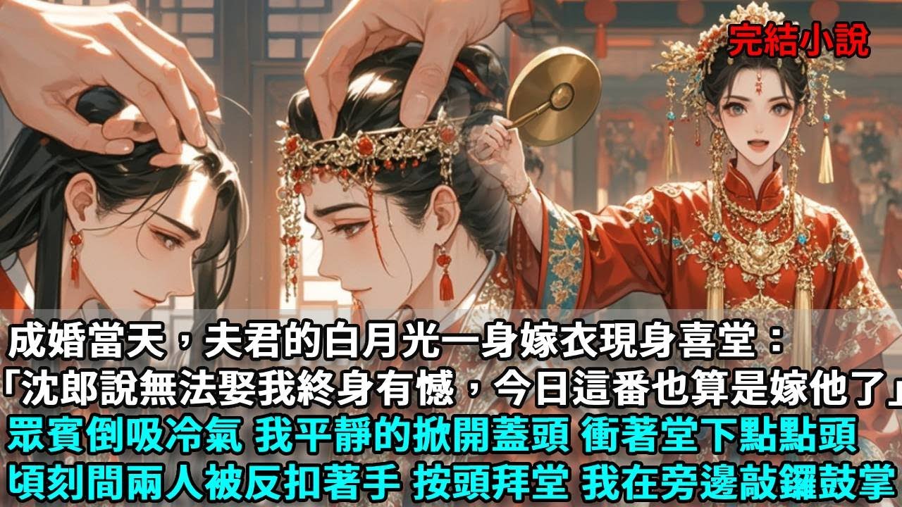 成婚當天，夫君的白月光一身紅嫁衣出現在堂上：沈郎說無法娶我終身有憾，今日這番也算是嫁他了，賓客紛紛倒吸一口氣，我掀開蓋頭，衝著堂下點點頭，頃刻間打手分別將兩人反扣著手，按頭拜堂，我在旁邊鼓掌！#小說