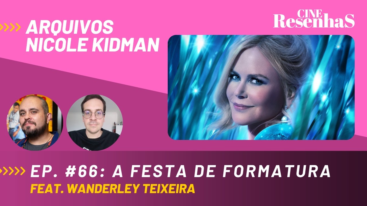 ARQUIVOS NICOLE KIDMAN | Ep #66 | A FESTA DE FORMATURA | feat. @Chovendo Sapos - Críticas de Cinema