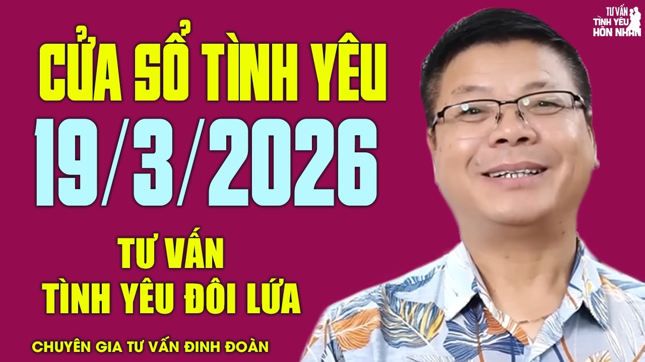 Nghe Cửa Sổ Tình Yêu Ngày 19/03/2026 | Chuyên Gia Đinh Đoàn Tư Vấn Chuyện Tình Yêu Đôi Lứa