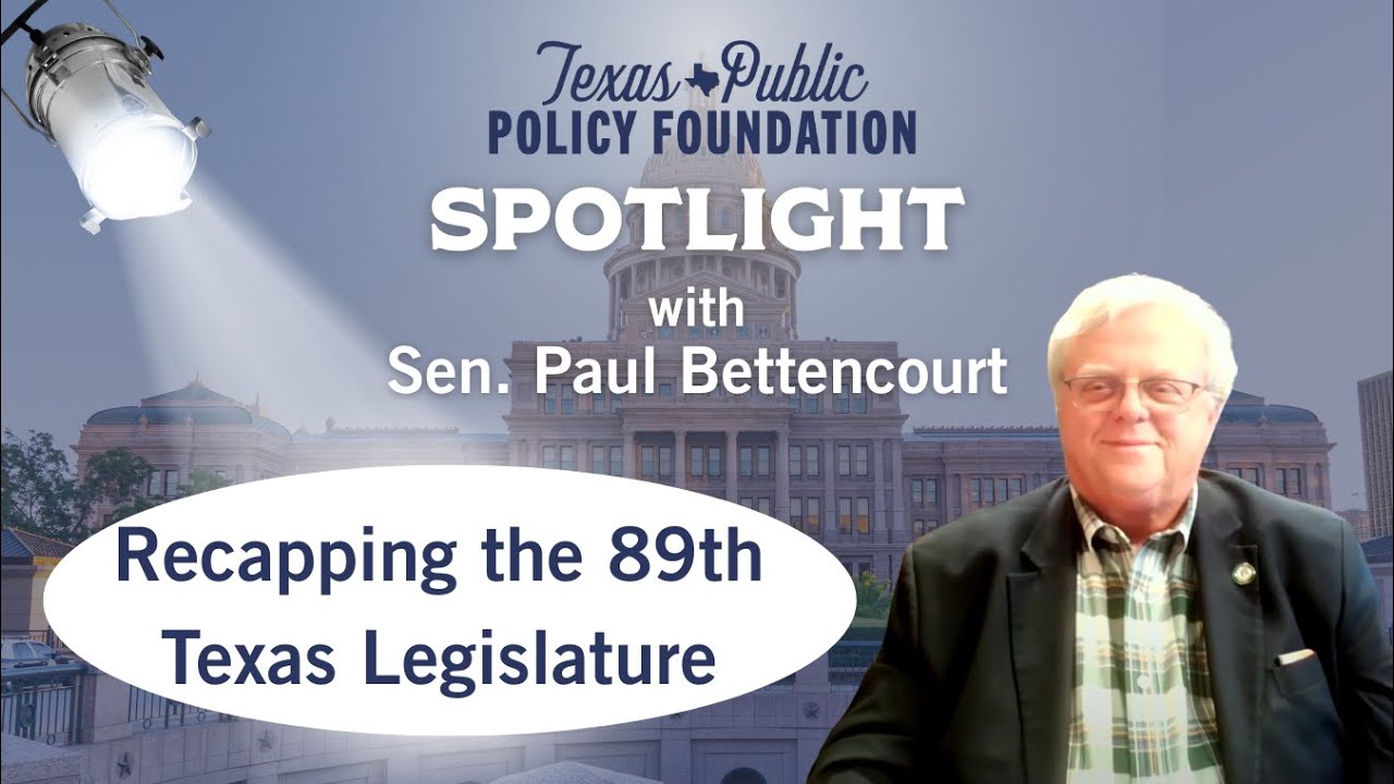 Recapping the 89th Texas Legislature with Senator Paul Bettencourt | TPPF Spotlight