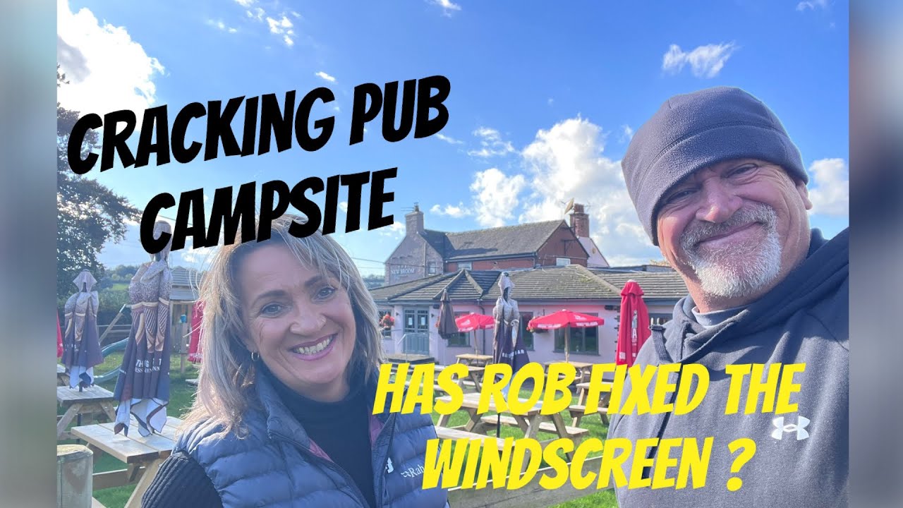 CRACKING PUB CAMPSITE- HAS ROB FIXED THE  WINDSCREEN