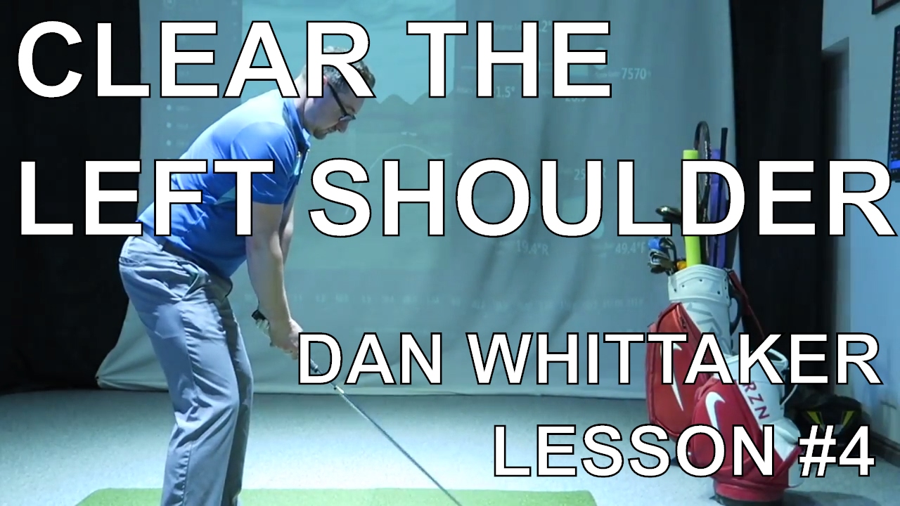 DAN WHITTAKER GOLF LESSON #4: CLEAR LEFT SHOULDER THROUGH IMPACT