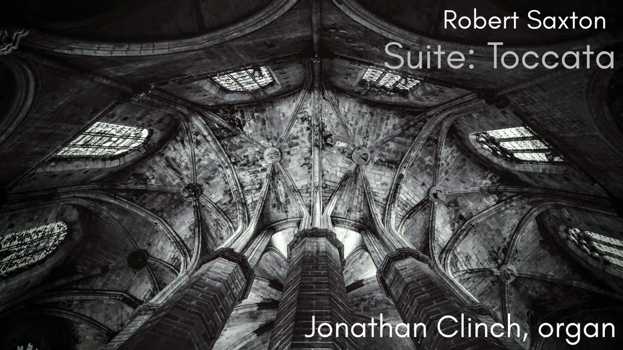 Suite for Organ: Toccata (3/3) Robert Saxton - Jonathan Clinch, organ