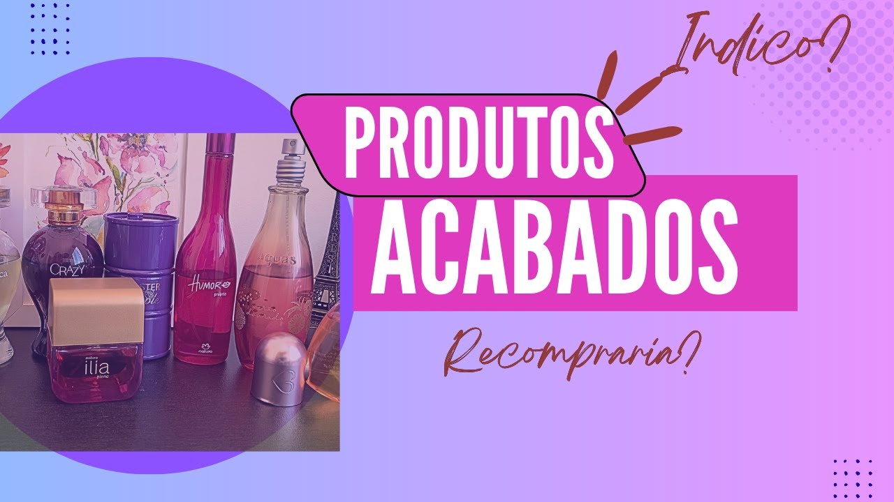 PRODUTOS ACABADOS-AQUELES QUE EU INDICO, RECOMPRO E QUE NÃO RECOMENDO #produtosacabados #lançamento