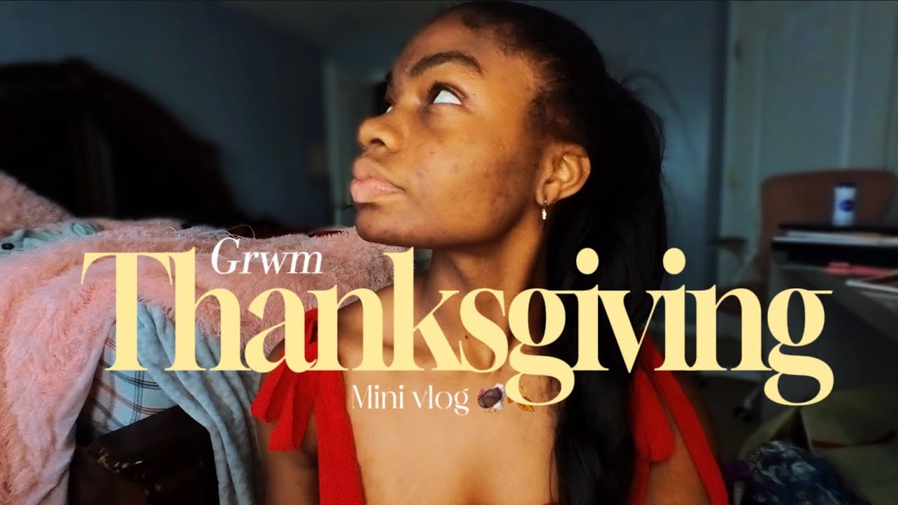 Grwm for my Thanksgiving dinner! 