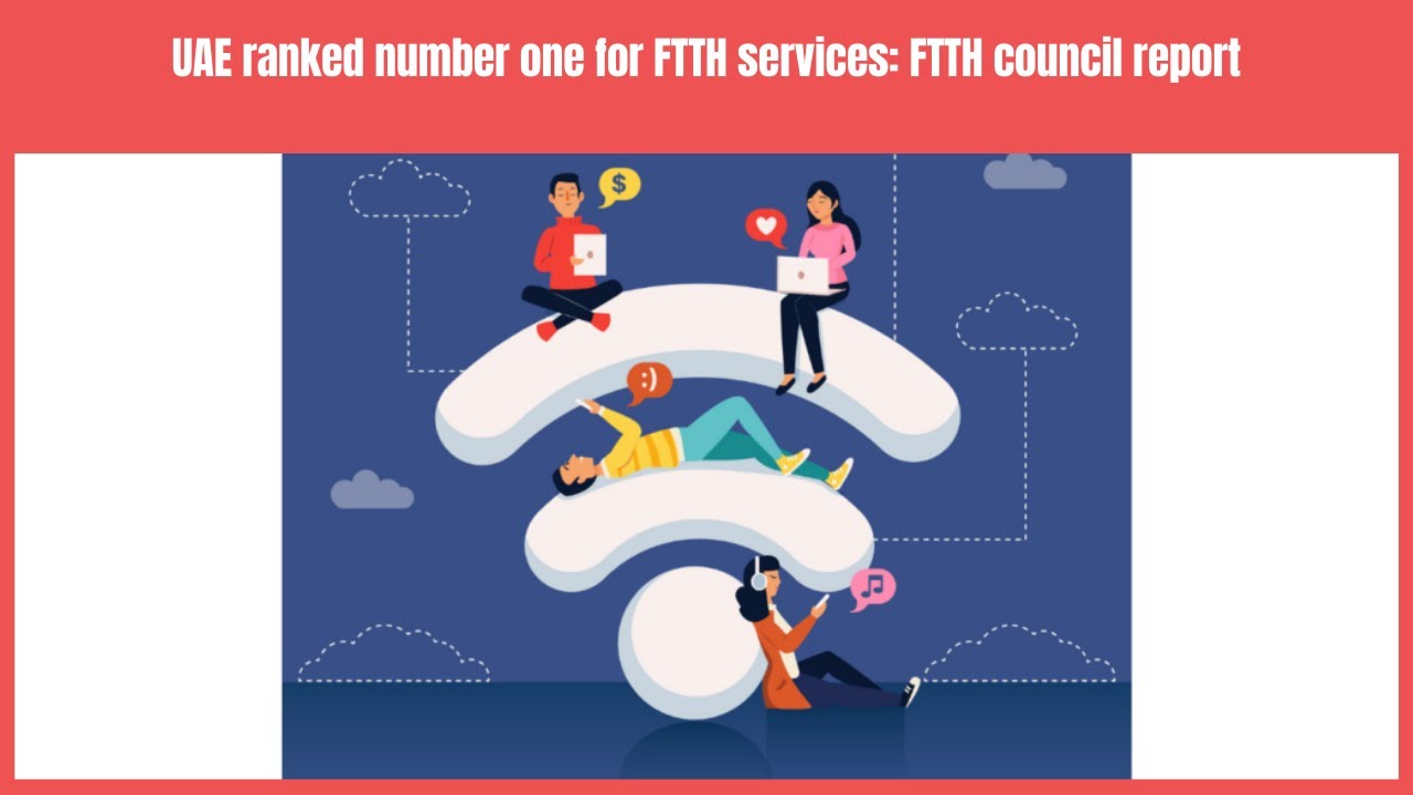 UAE ranked number one for FTTH services: FTTH council report | Business News Update