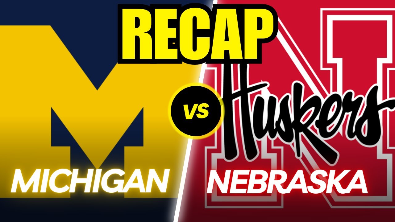 Michigan vs. Nebraska Full Game Recap!