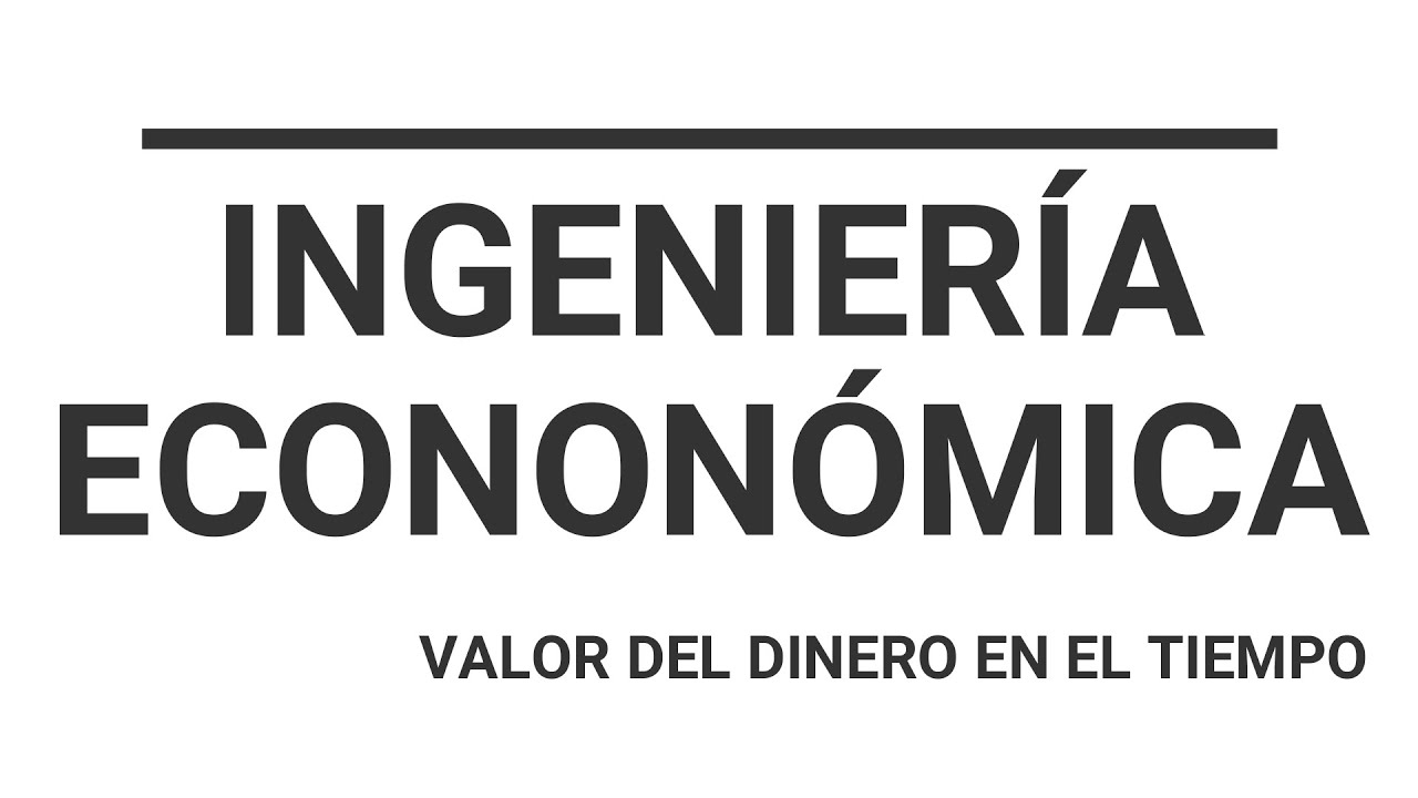 Ingeniería Económica - Valor del dinero en el tiempo