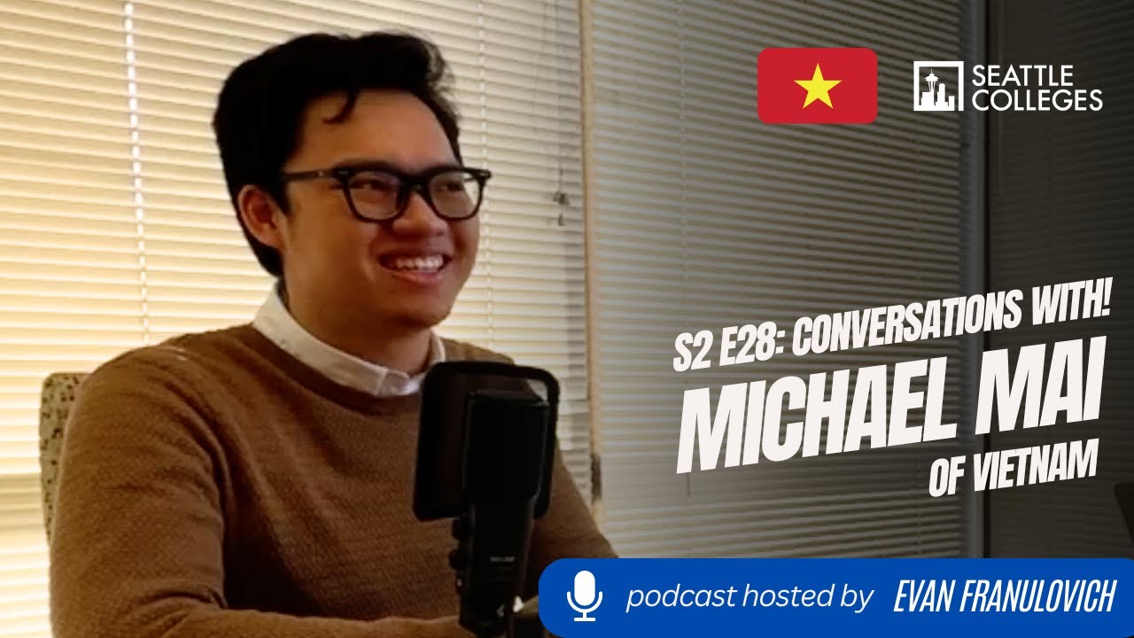 S2E28: Seattle Colleges Conversations with! International Student Michael Mai of Vietnam