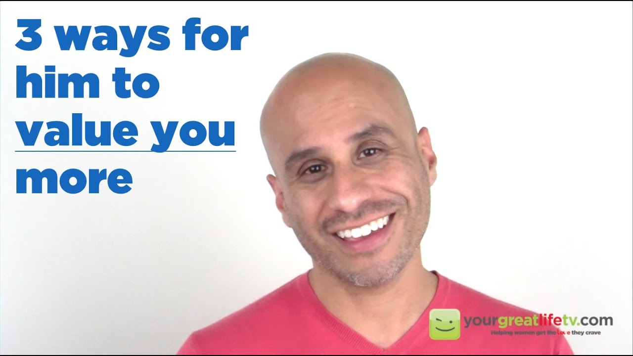 3 ways for a man to value you more