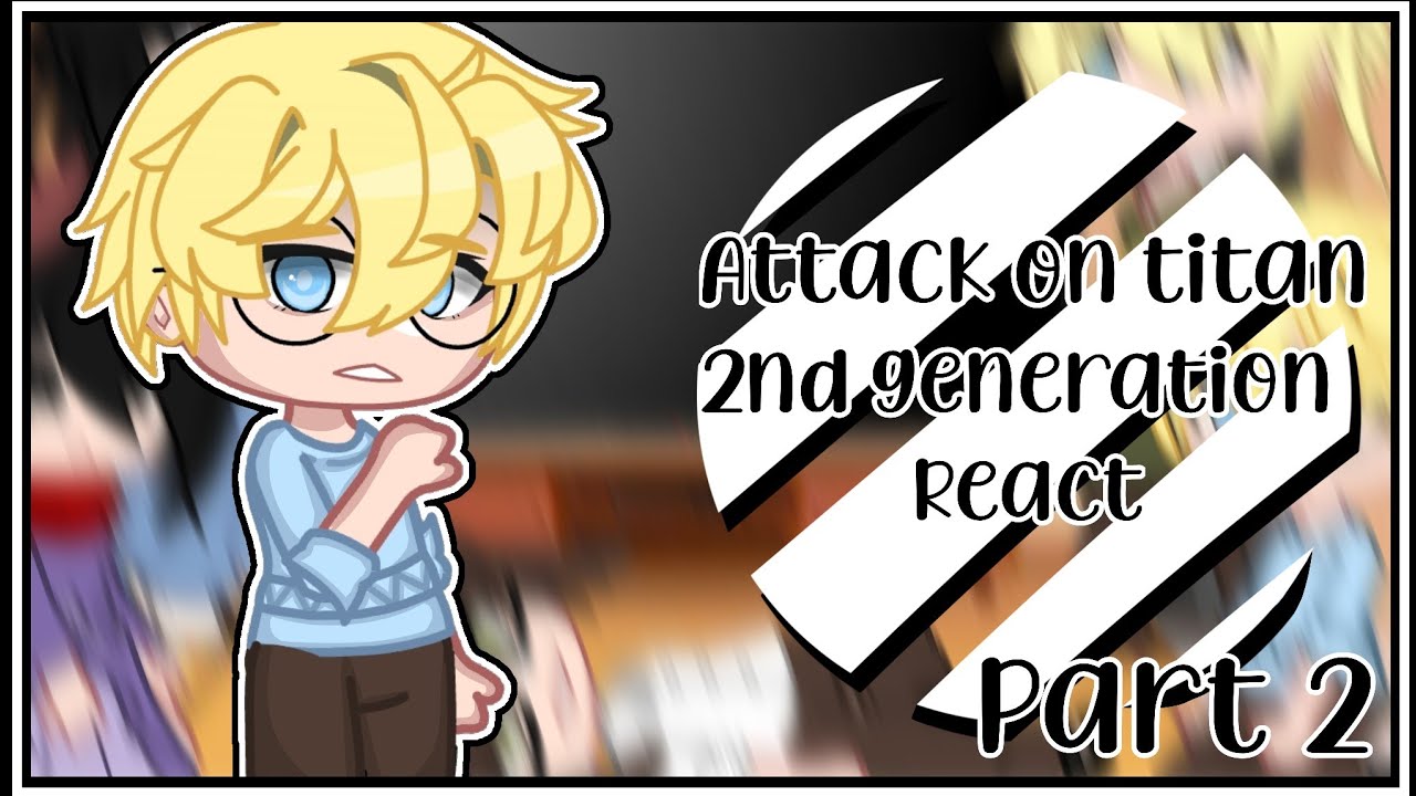 Aot 2nd gen react || Part 2/5 || read the description
