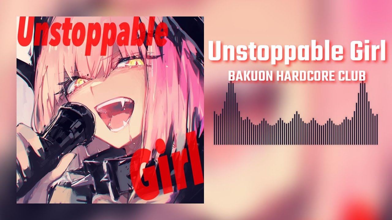 Unstoppable Girl feat.重低音ちゃん - 爆音ハードコア部