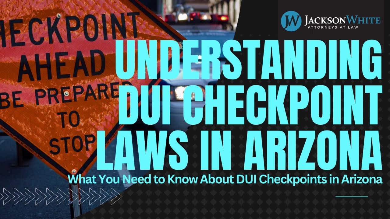 DUI Checkpoint Laws in Arizona Explained | Know Your Rights | Phoenix DUI Lawyer | Jackson White Law