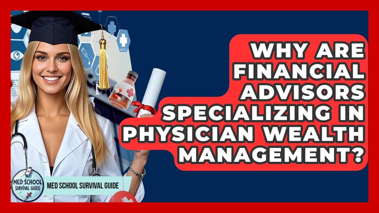 Why Are Financial Advisors Specializing In Physician Wealth Management? - Med School Survival Guide