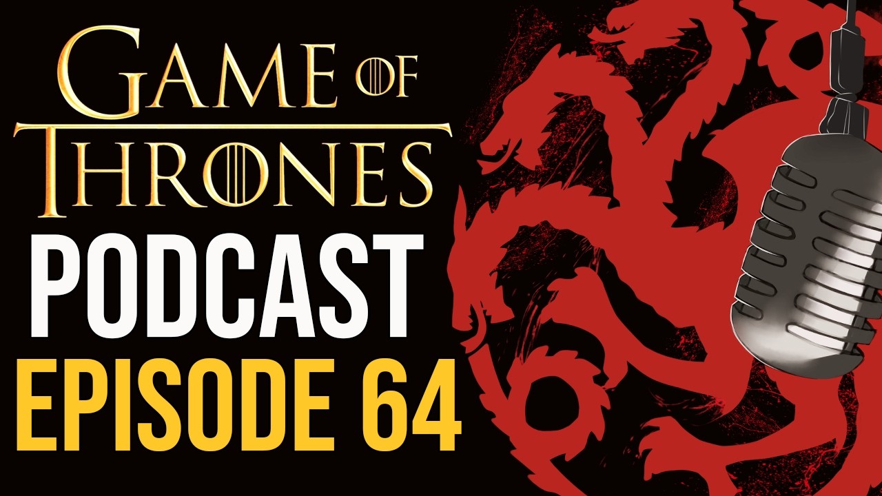 Game of Thrones Podcast Episode 64 - A Knight of the Seven Kingdoms Episodes 3-4