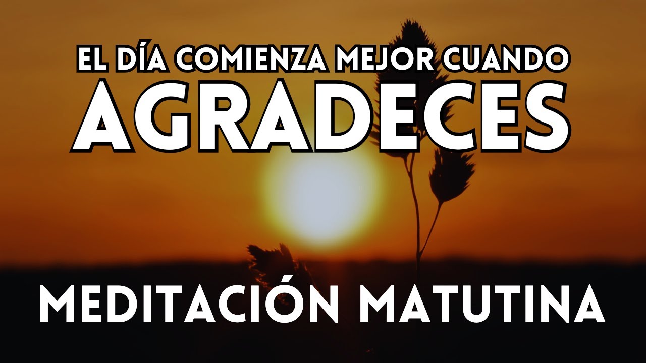 EL DÍA COMIENZA MEJOR CUANDO AGRADECES 🙌 Meditación de la Mañana Gratitud y Energía Positiva 🙌