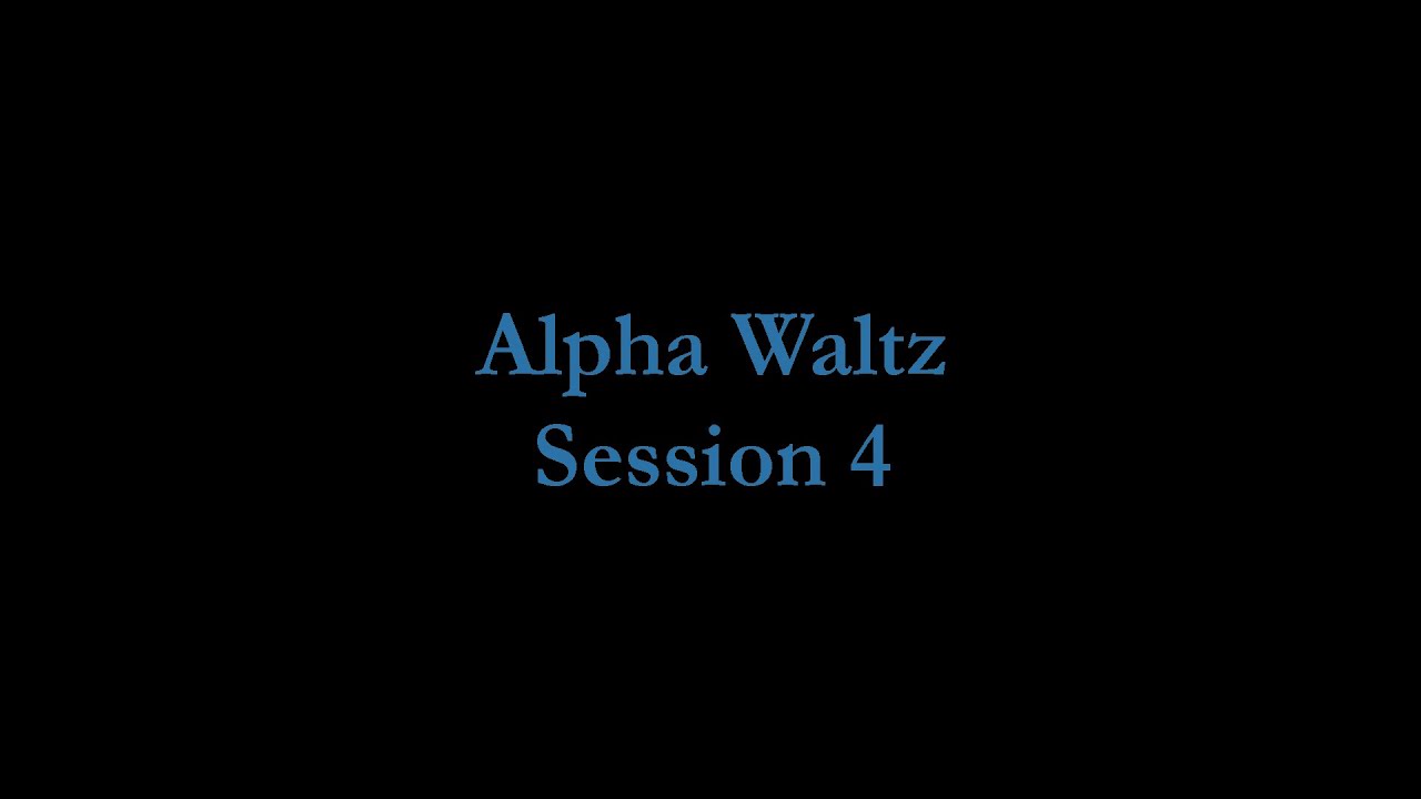 Alpha Waltz Session 4
