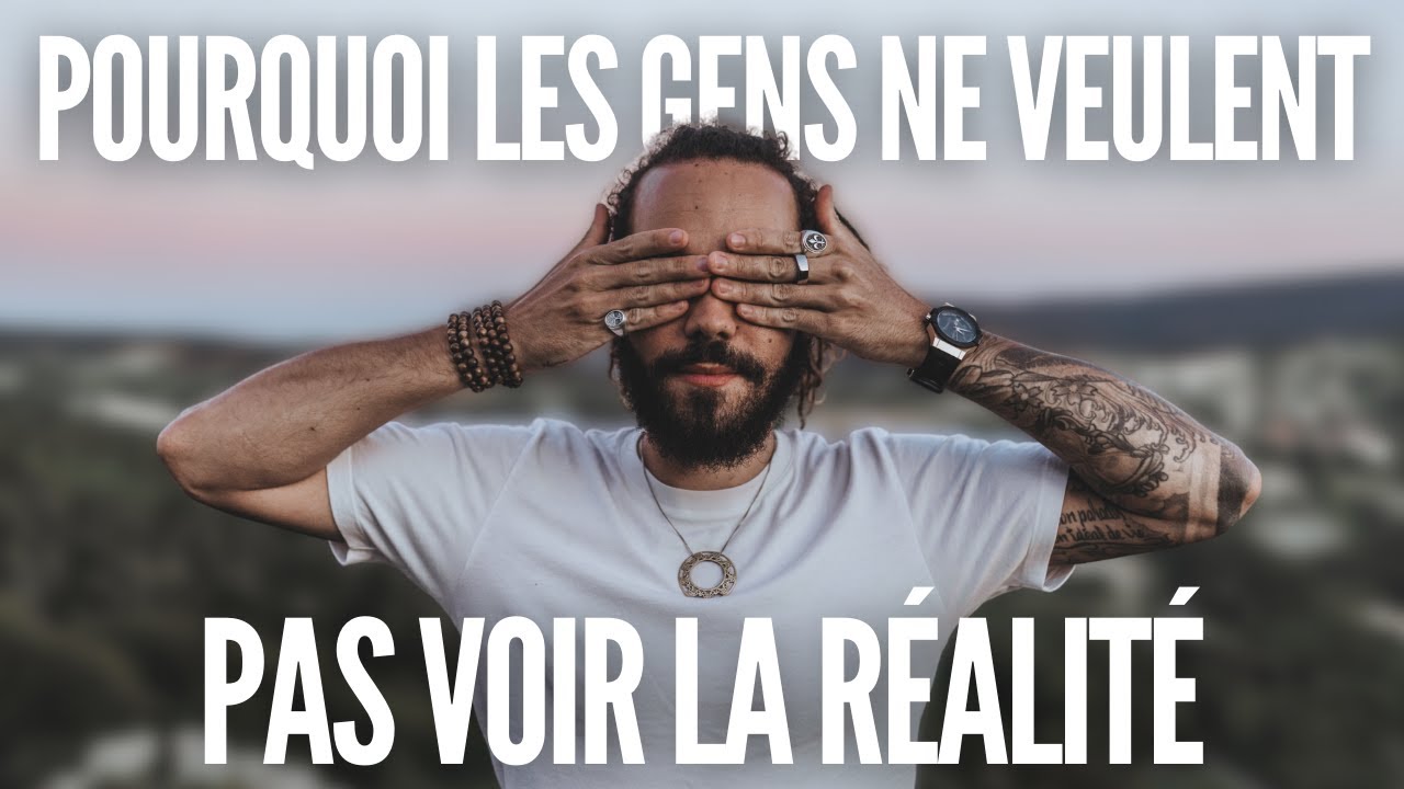 Pourquoi les gens ne veulent pas voir la réalité