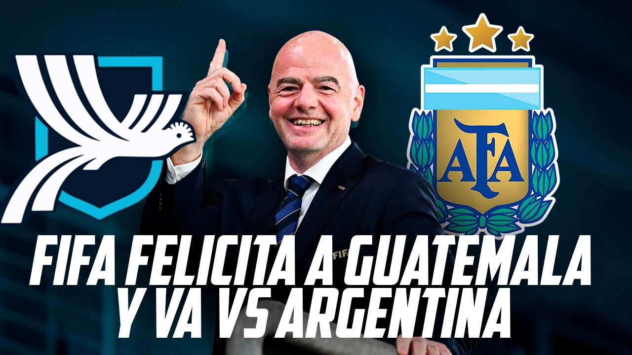 LA FIFA FELICITA A GUATEMALA Y APRUEBA EL ARGENTINA VS GUATEMALA