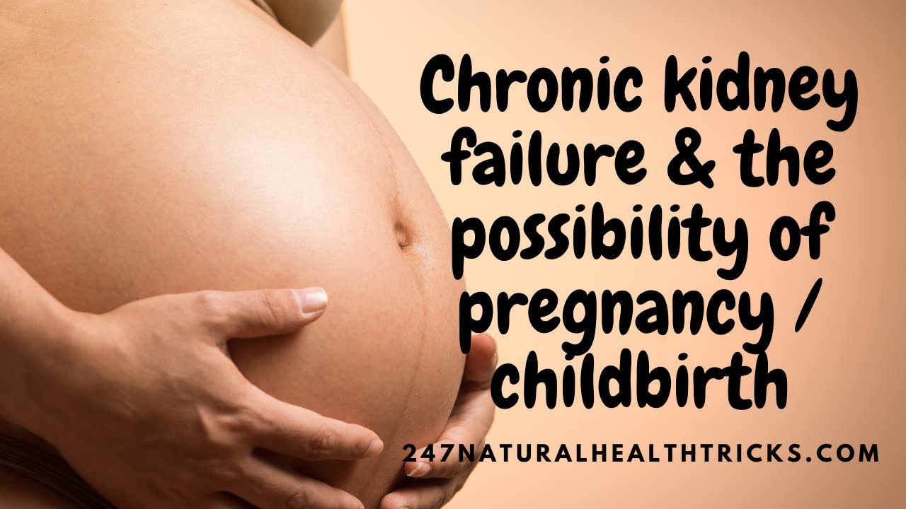 Chronic kidney failure & the possibility of pregnancy / childbirth | 247nht