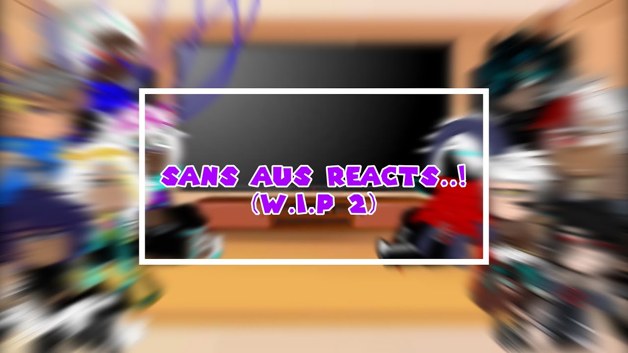 SANS AU REACTS! ⚠️WIP 2⚠️// HOPEFULLY IT WILL BE FINISHED SOON!//