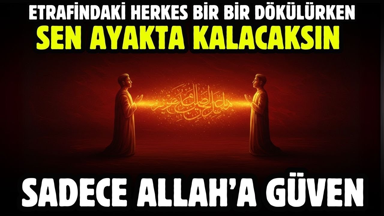 HERKES DÖKÜLÜRKEN SADECE SEN AYAKTA KALACAKSIN! SADECE ALLAH'A GÜVEN