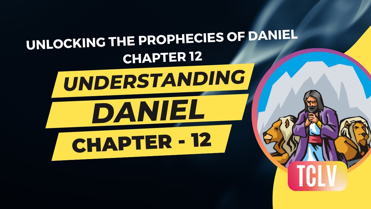 Explained : Daniel Chapter 12 - Unlocking The Prophecies Of Daniel Chapter 12