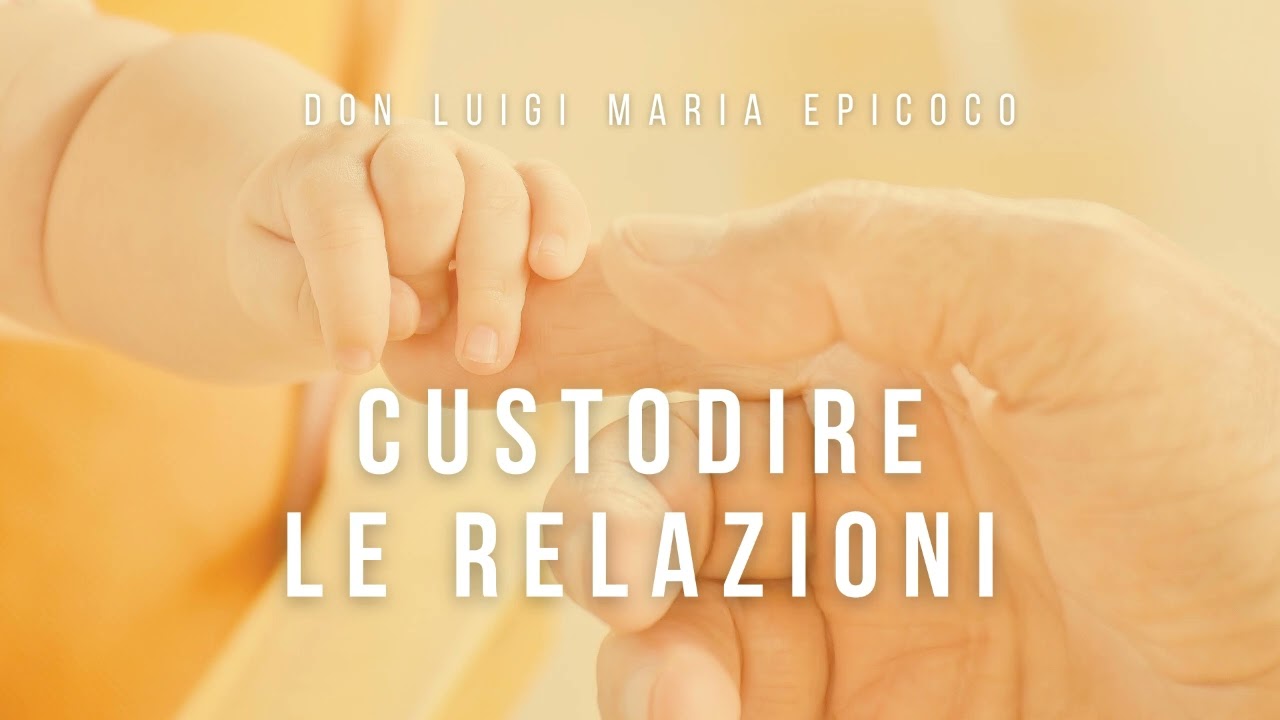 Don Luigi Maria Epicoco - Custodire le relazioni