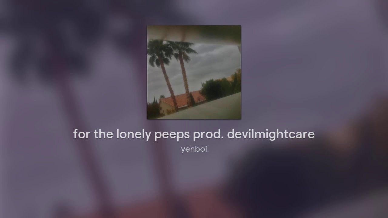 for the lonely peeps prod. devilmightcare