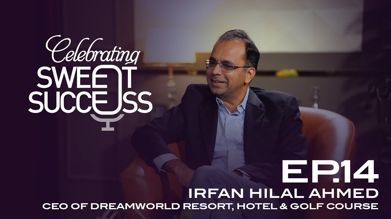 Celebrating Sweet Success | Ep 14 | Irfan Hilal Ahmed | CEO Dreamworld Resort, Hotel & Golf Course