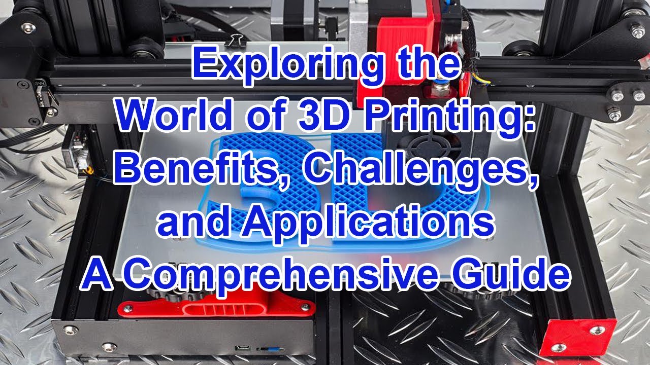 Exploring the World of 3D Printing: Benefits, Challenges, and Applications - A Comprehensive Guide