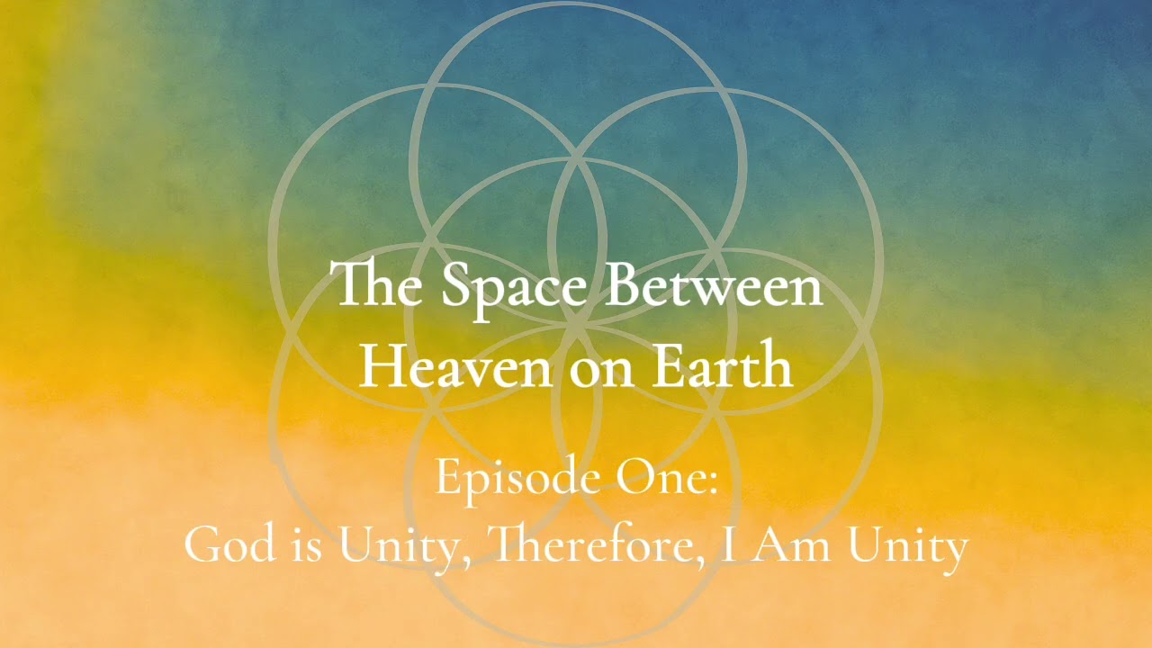 The Space Between - Heaven on Earth | God is Unity, Therefore, I am Unity Reflection Questions