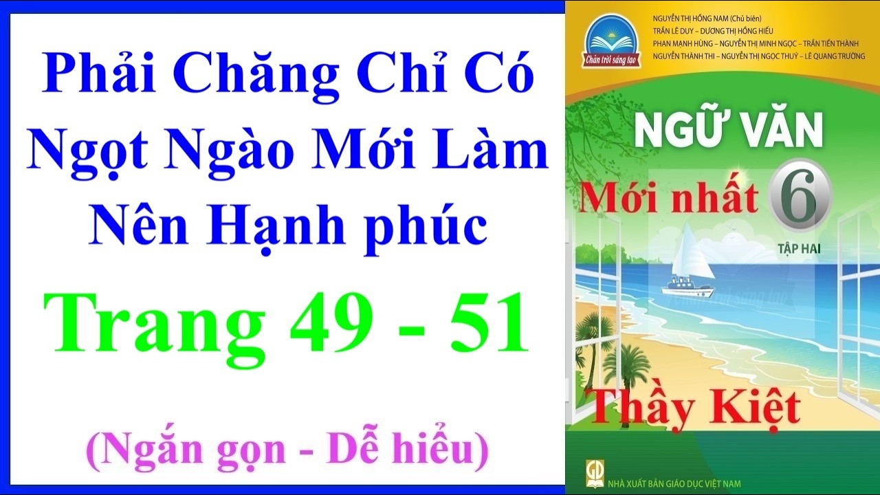 Phải Chăng Chỉ Có Ngọt Ngào Mới Làm Nên Hạnh phúc | Ngữ Văn Lớp 6 Tập 2 Trang 49 – 51 | Chân Trời