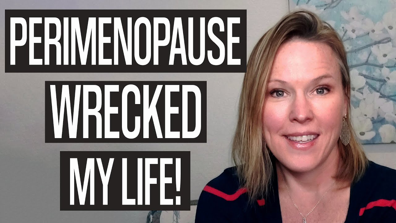 PERIMENOPAUSE WRECKED MY LIFE!