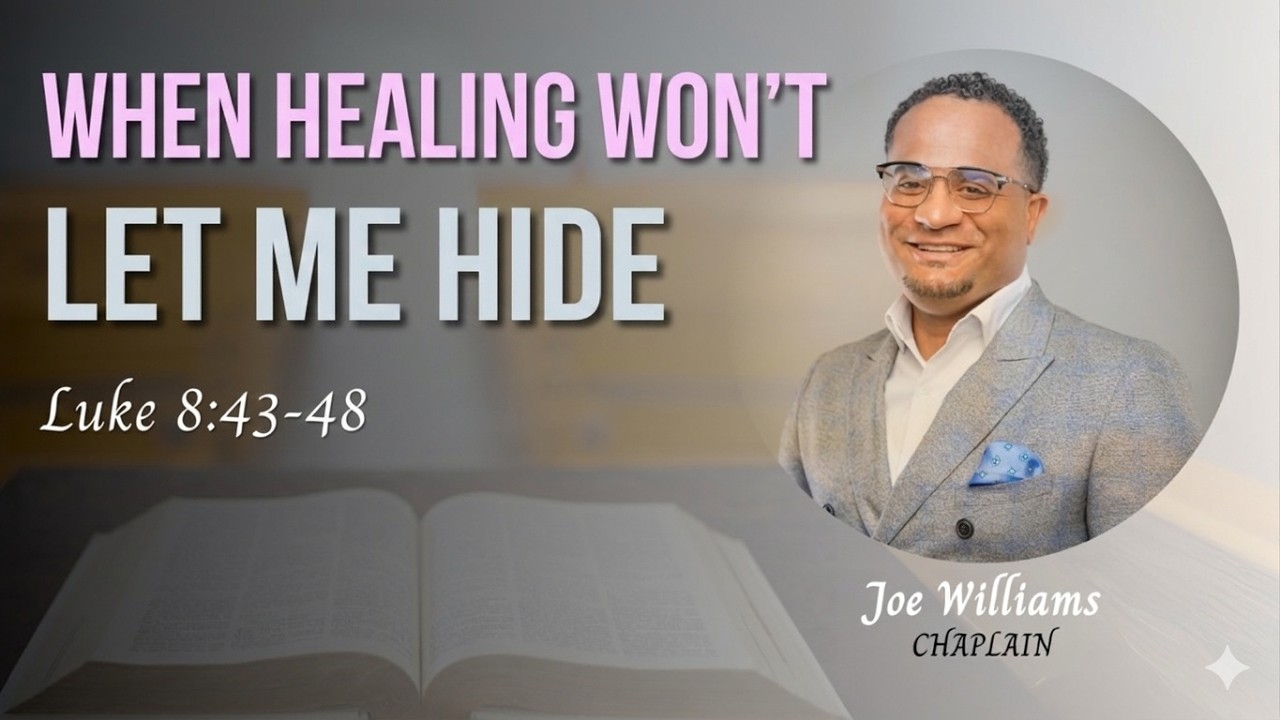 When Healing Won't Let You Hide (Sermon by Chaplain Joe Williams from Luke 8:43-48)