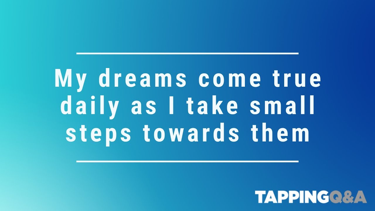 My dreams come true daily as I take small steps towards them - Tapping w/ Gene Monterastelli