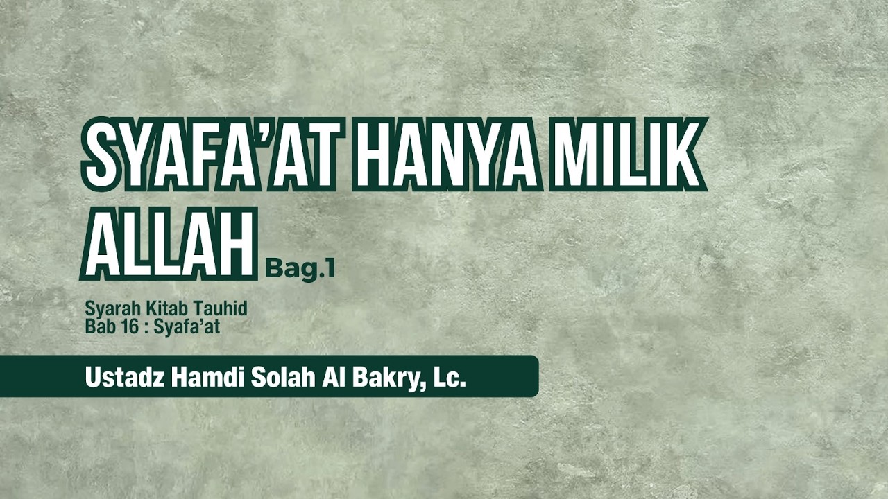 [018] Syafa’at Hanya Milik اَللّهُ (Bagian 1) - Ustadz Hamdi Solah Al Bakri, Lc.