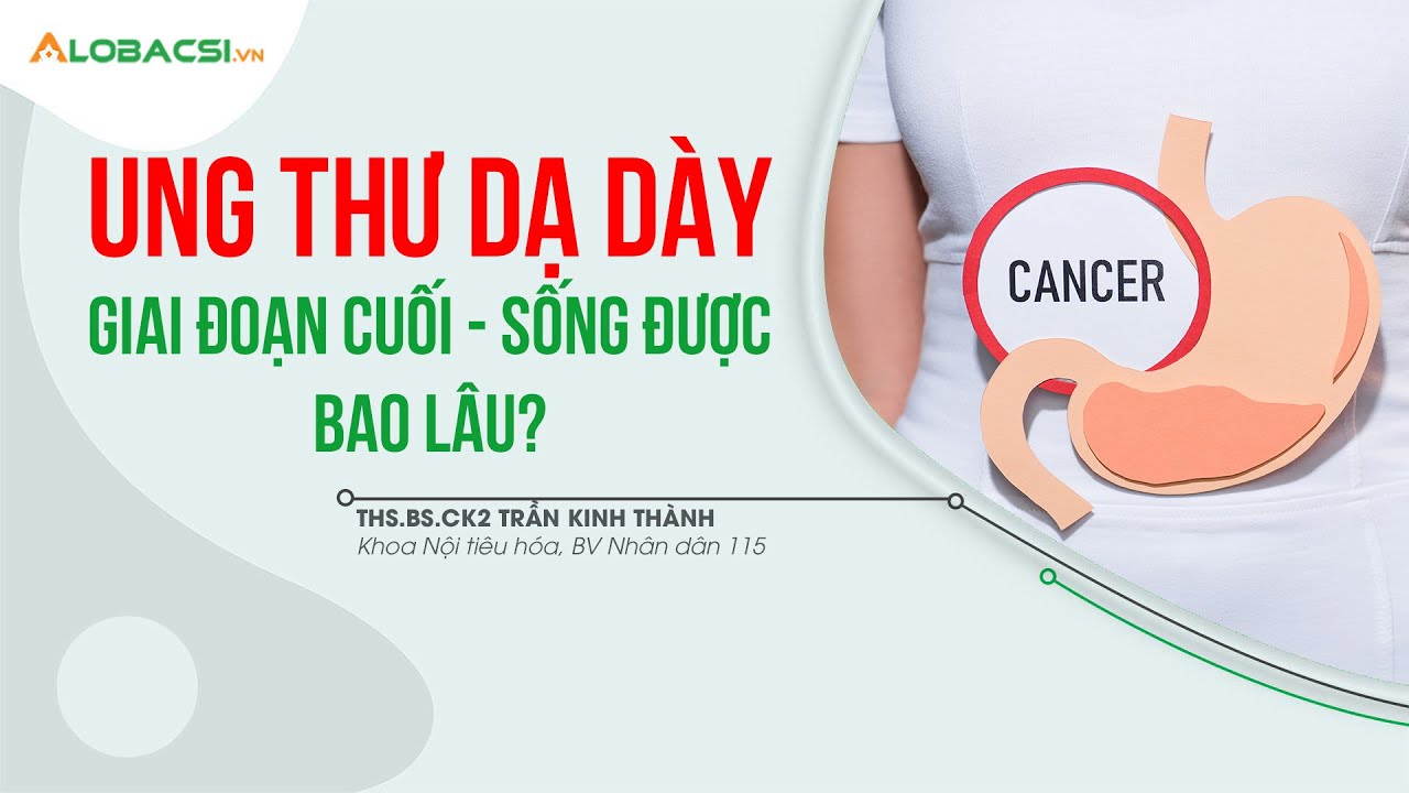 Ung thư dạ dày giai đoạn cuối sống được bao lâu?