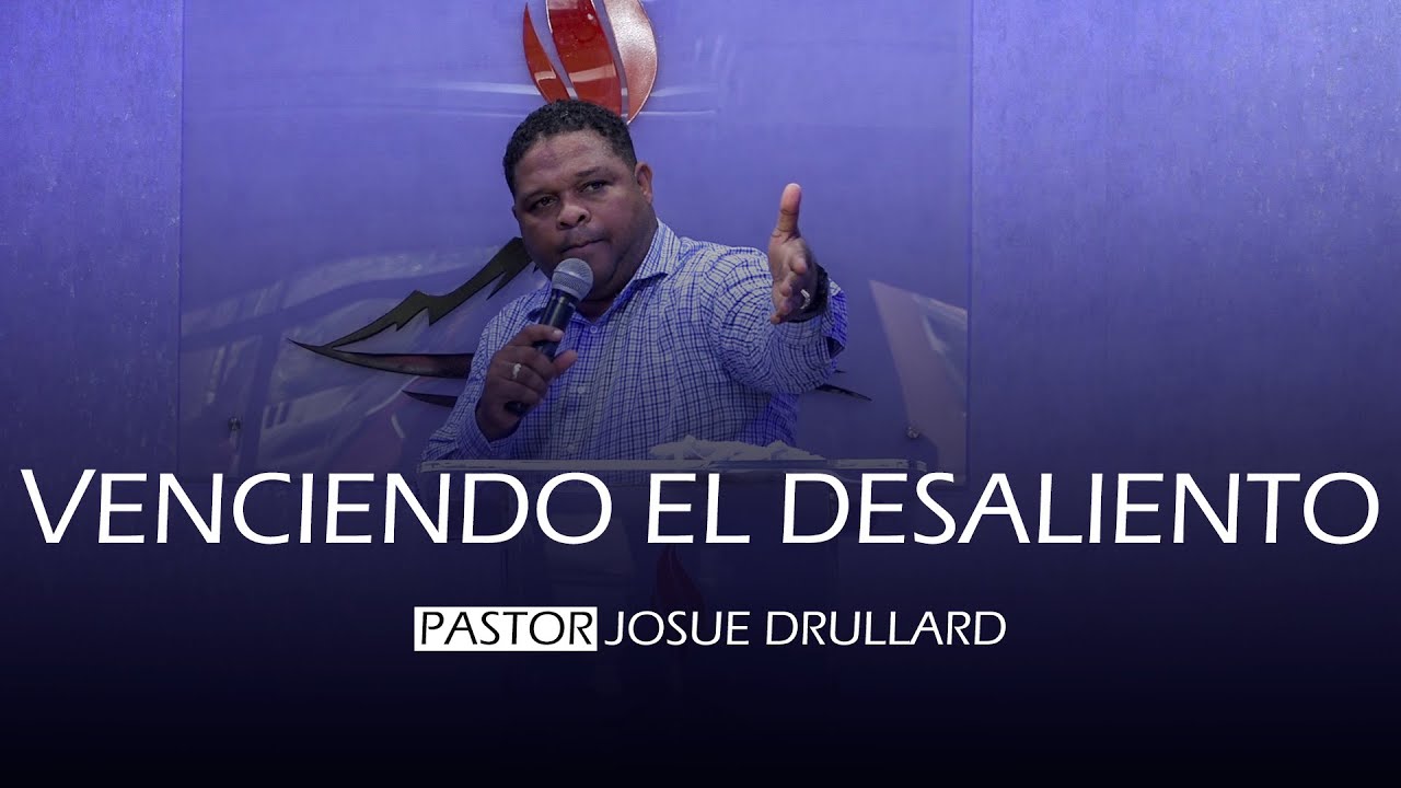 Venciendo el desaliento - Pastor Josue Drullard