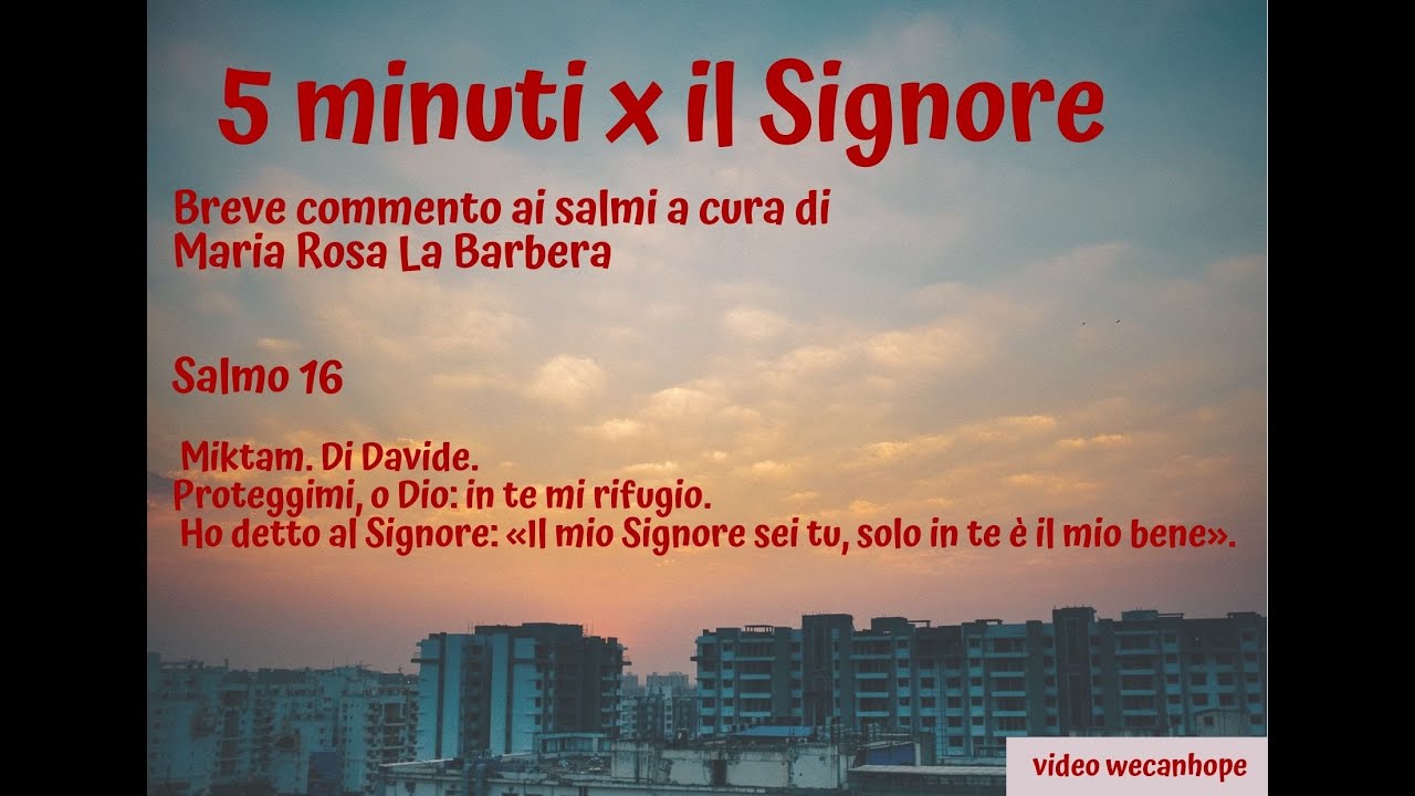 5 minuti x il Signore. Salmo 16. Breve commento ai salmi a cura di Maria Rosa La Barbera