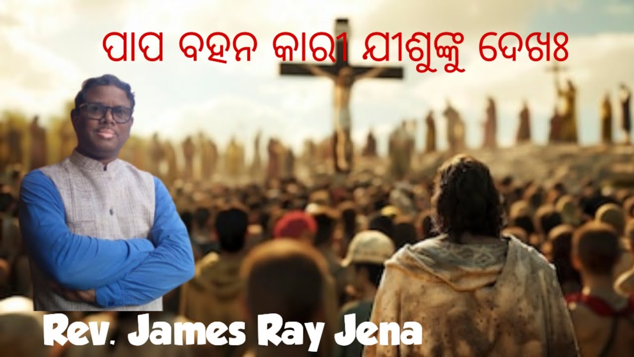 Rev. James Ray Jena/ ପାପ ବହନ କାରୀ ଯୀଶୁଙ୍କୁ ଦେଖଃ 