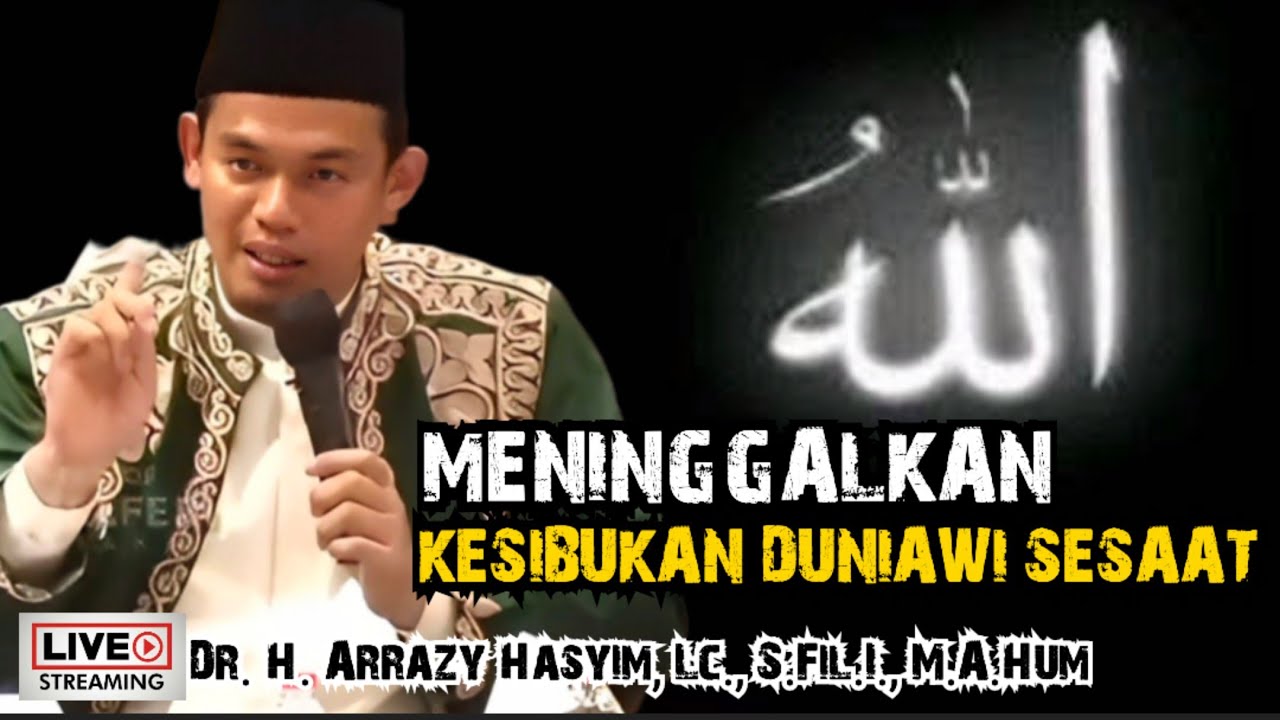 MENINGGALKAN KESIBUKAN DUNIAWI SESAAT - BUYA ARRAZY HASYIM