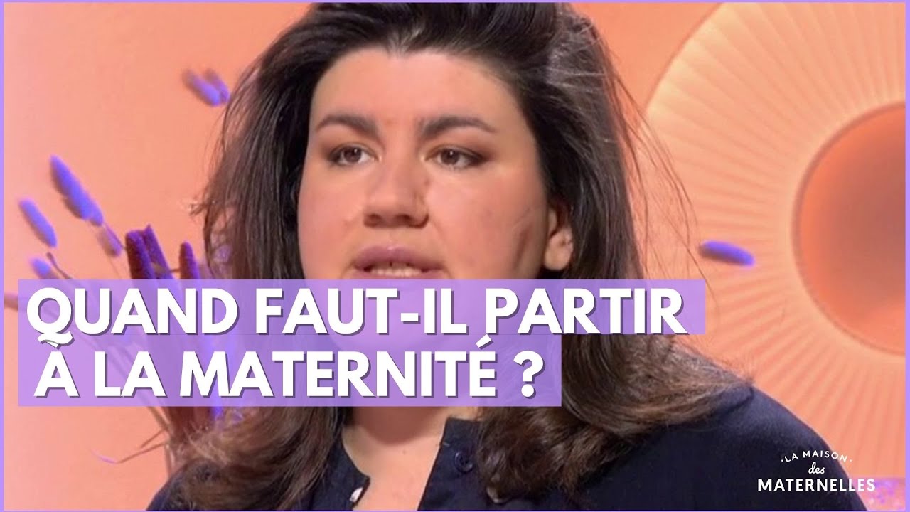 Quand faut-il partir à la maternité ? - La Maison des maternelles #LMDM