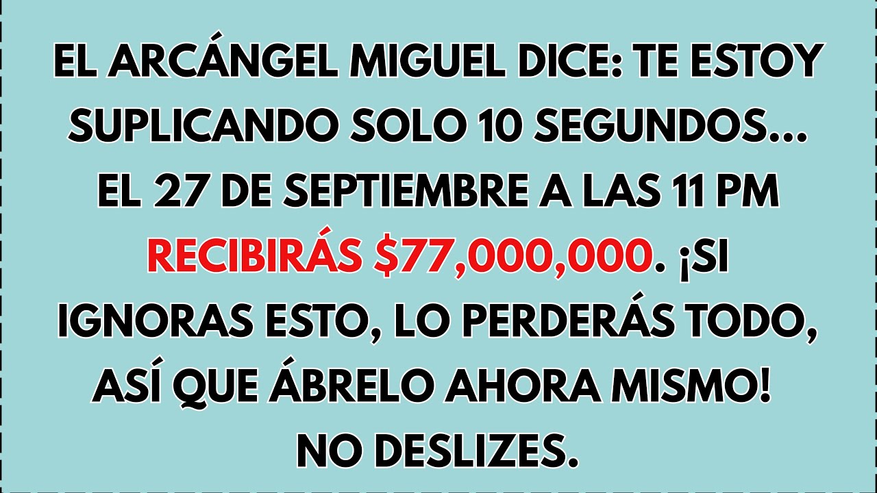 🙏 EL ARCÁNGEL MIGUEL DICE: TE SUPLICO SOLO 10 SEGUNDOS... EL 27 DE SEPTIEMBRE A LAS 11 PM TÚ VAS A..