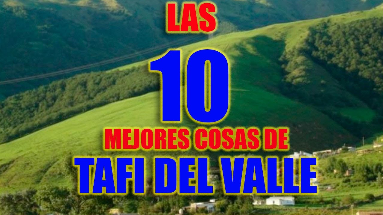 LAS 10 MEJORES COSAS DE: TAFI DEL VALLE