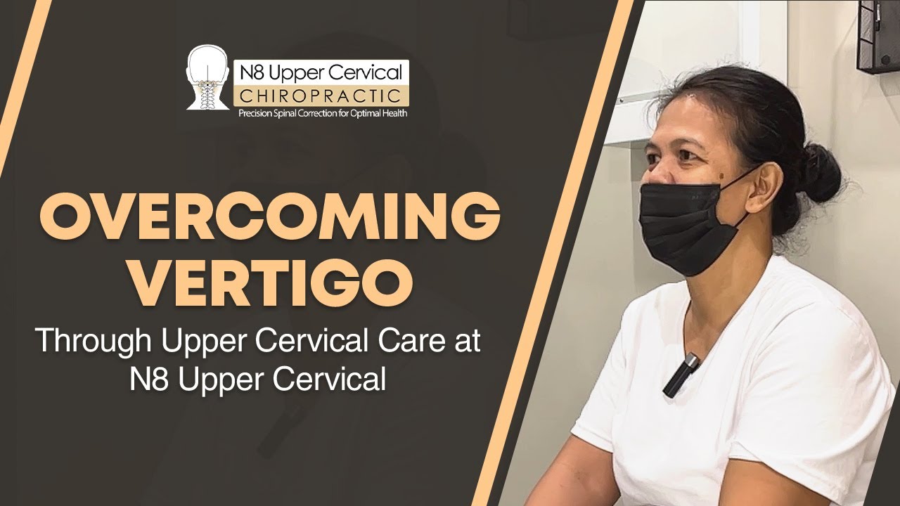 Overcoming Vertigo Through Upper Cervical Care at N8 Upper Cervical