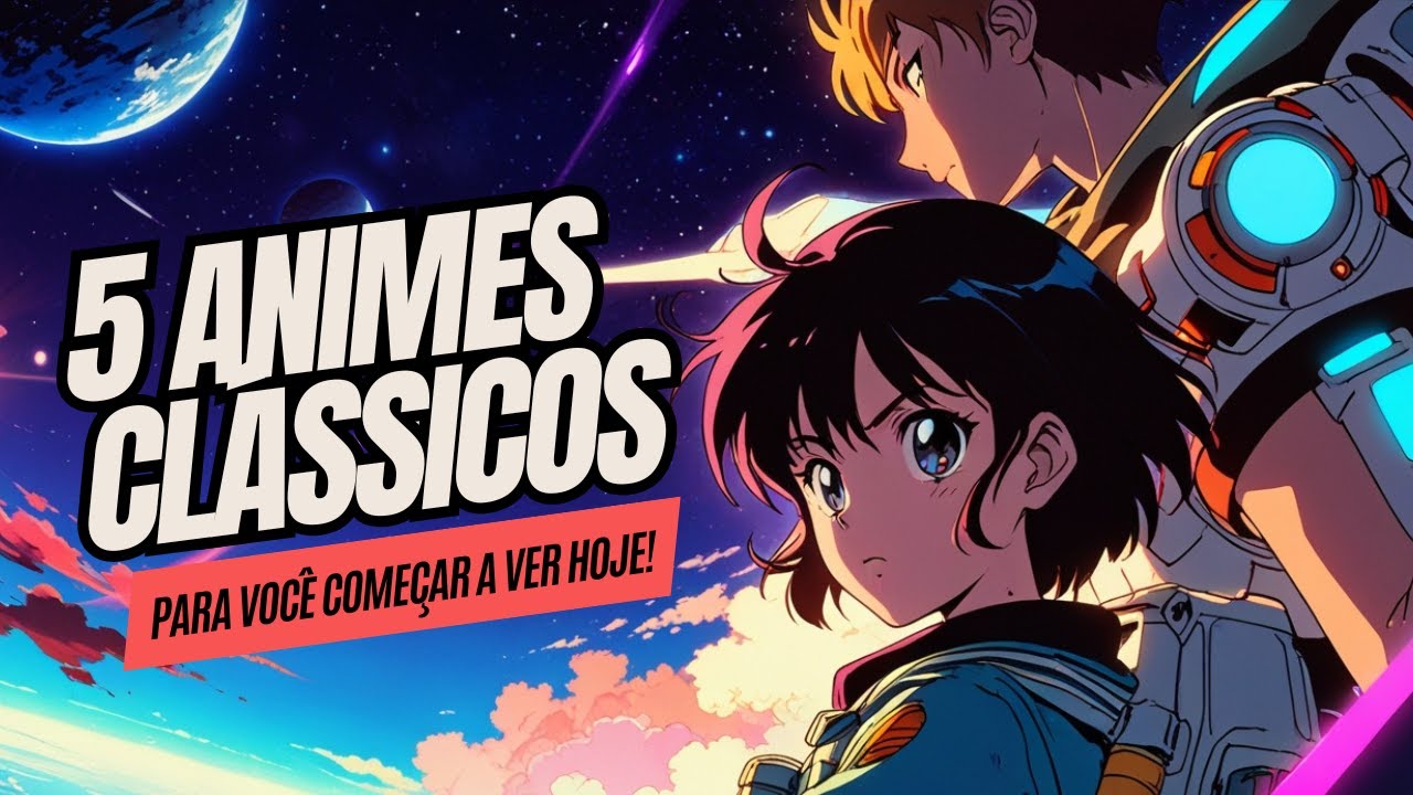 5 Animes Cl&aacute;ssicos que Todo Mundo Deveria Assistir!