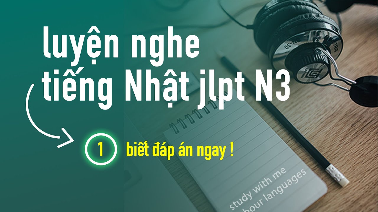 Choukai Nghe  JLPT N3 - Luyện thi 7/2023 #1