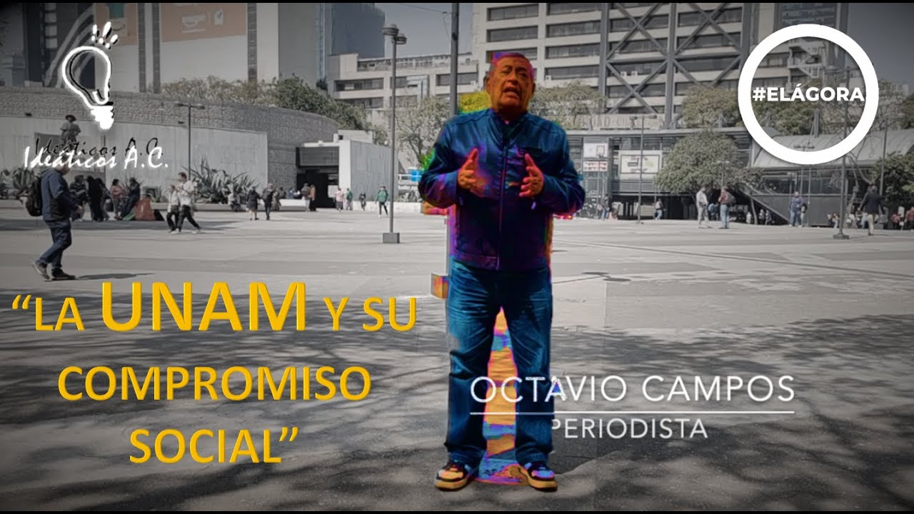 #ELAGORA - La UNAM y su compromiso social: #OCTAVIOCAMPOS